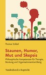 Staunen, Humor, Mut und Skepsis - Philosophische Kompetenzen für Therapie, Beratung und Organisationsentwicklung