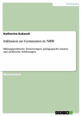 Inklusion an Gymnasien in NRW - Bildungspolitische Zielsetzungen, pädagogische Ansätze und praktische Erfahrungen